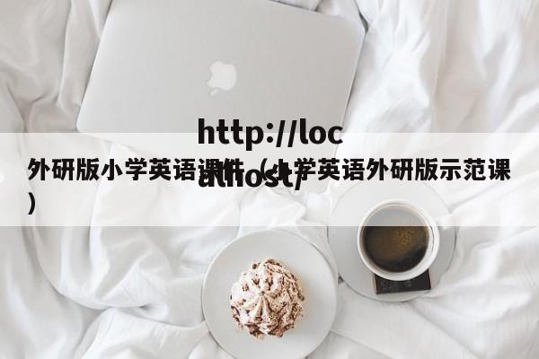 外研版小学英语课件(小学英语外研版示范课)