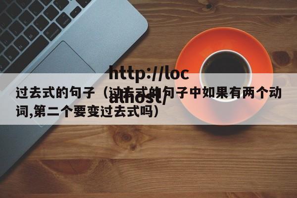 过去式的句子(过去式的句子中如果有两个动词,第二个要变过去式吗)