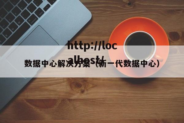 数据中心解决方案（新一代数据中心）